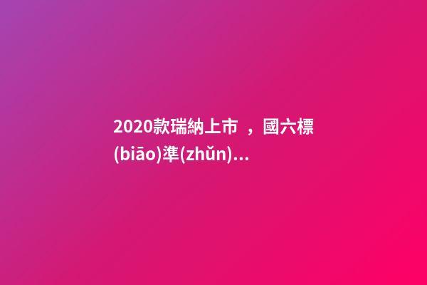 2020款瑞納上市，國六標(biāo)準(zhǔn)，比飛度省油，4.99萬迷倒一片